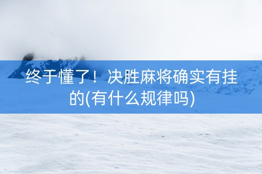 终于懂了！决胜麻将确实有挂的(有什么规律吗)
