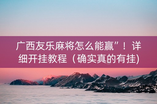 广西友乐麻将怎么能赢”！详细开挂教程（确实真的有挂)-抖音