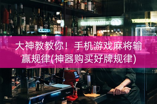 大神教教你！手机游戏麻将输赢规律(神器购买好牌规律)