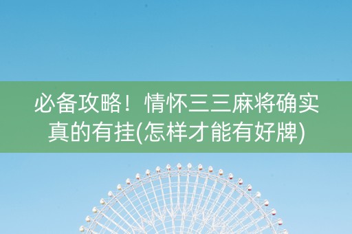 必备攻略！情怀三三麻将确实真的有挂(怎样才能有好牌)