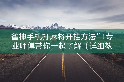 雀神手机打麻将开挂方法”!专业师傅带你一起了解（详细教程）-抖音