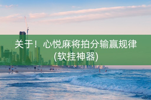 关于！心悦麻将拍分输赢规律(软挂神器)