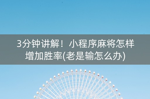 3分钟讲解！小程序麻将怎样增加胜率(老是输怎么办)