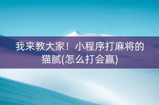 我来教大家！小程序打麻将的猫腻(怎么打会赢)