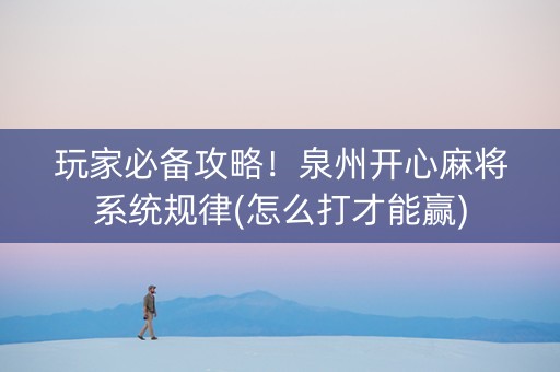 玩家必备攻略！泉州开心麻将系统规律(怎么打才能赢)