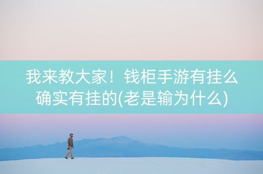 我来教大家！钱柜手游有挂么确实有挂的(老是输为什么)