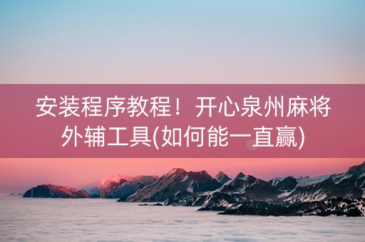安装程序教程！开心泉州麻将外辅工具(如何能一直赢)