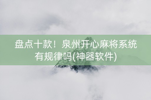 盘点十款！泉州开心麻将系统有规律吗(神器软件)
