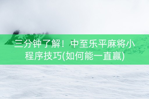三分钟了解！中至乐平麻将小程序技巧(如何能一直赢)