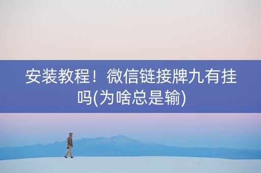 安装教程！微信链接牌九有挂吗(为啥总是输)