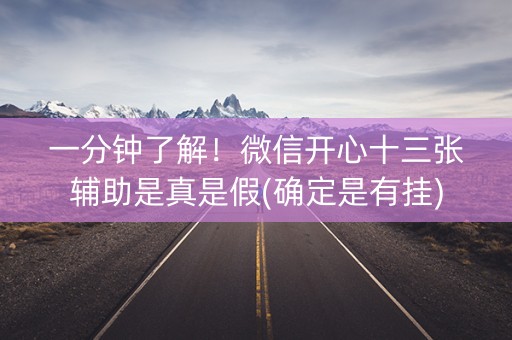 一分钟了解！微信开心十三张辅助是真是假(确定是有挂)