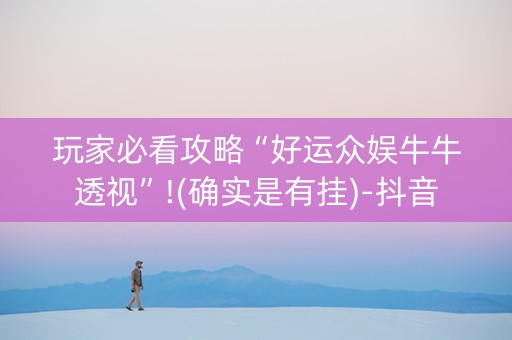 玩家必看攻略“好运众娱牛牛透视”!(确实是有挂)-抖音