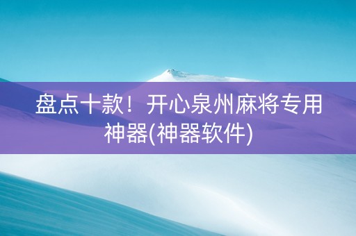 盘点十款！开心泉州麻将专用神器(神器软件)
