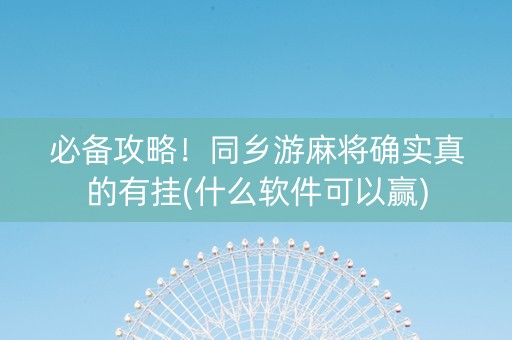 必备攻略！同乡游麻将确实真的有挂(什么软件可以赢)