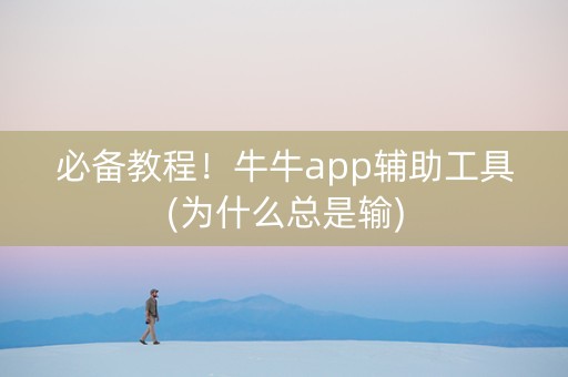 必备教程！牛牛app辅助工具(为什么总是输)