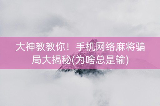 大神教教你！手机网络麻将骗局大揭秘(为啥总是输)