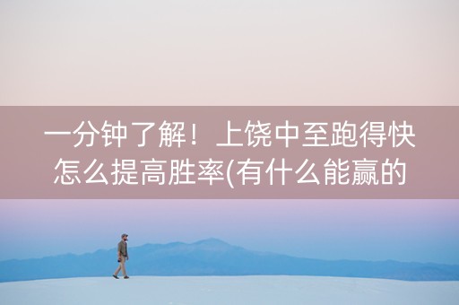 一分钟了解！上饶中至跑得快怎么提高胜率(有什么能赢的方法)