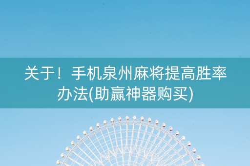 关于！手机泉州麻将提高胜率办法(助赢神器购买)