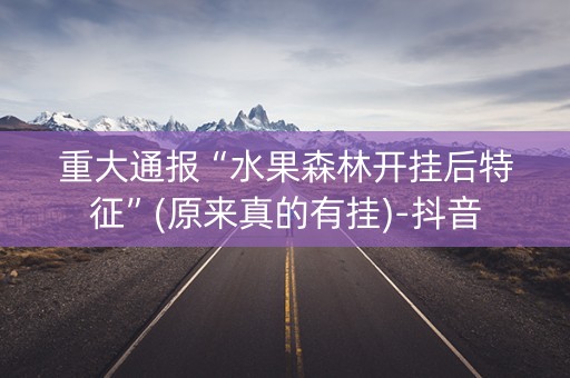 重大通报“水果森林开挂后特征”(原来真的有挂)-抖音