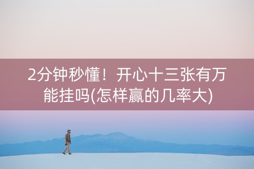 2分钟秒懂！开心十三张有万能挂吗(怎样赢的几率大)