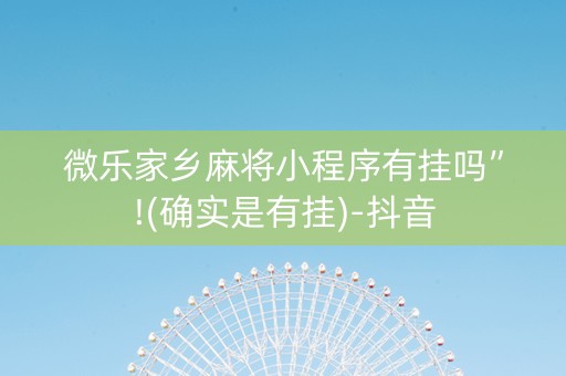 微乐家乡麻将小程序有挂吗”!(确实是有挂)-抖音