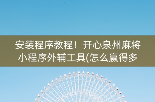 安装程序教程！开心泉州麻将小程序外辅工具(怎么赢得多)