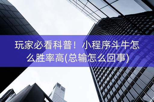 玩家必看科普！小程序斗牛怎么胜率高(总输怎么回事)
