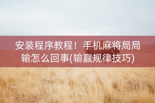 安装程序教程！手机麻将局局输怎么回事(输赢规律技巧)