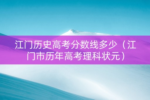 江门历史高考分数线多少（江门市历年高考理科状元）