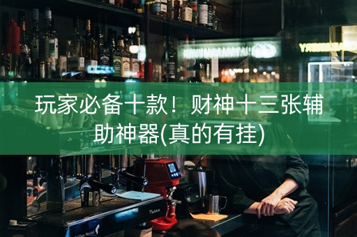 玩家必备十款！财神十三张辅助神器(真的有挂)