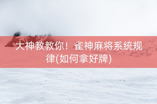 大神教教你！雀神麻将系统规律(如何拿好牌)