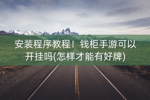 安装程序教程！钱柜手游可以开挂吗(怎样才能有好牌)