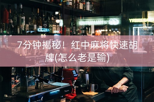 7分钟揭秘！红中麻将快速胡牌(怎么老是输)