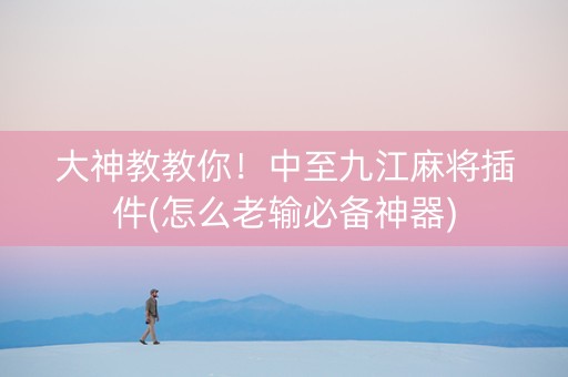 大神教教你！中至九江麻将插件(怎么老输必备神器)