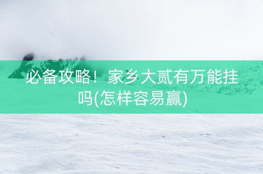 必备攻略！家乡大贰有万能挂吗(怎样容易赢)