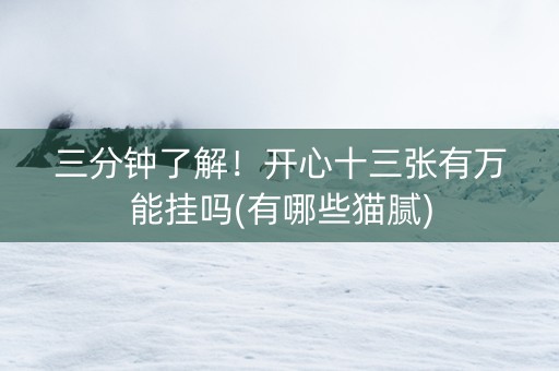 三分钟了解！开心十三张有万能挂吗(有哪些猫腻)