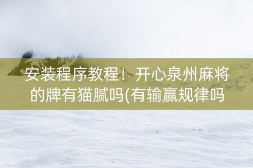 安装程序教程！开心泉州麻将的牌有猫腻吗(有输赢规律吗)