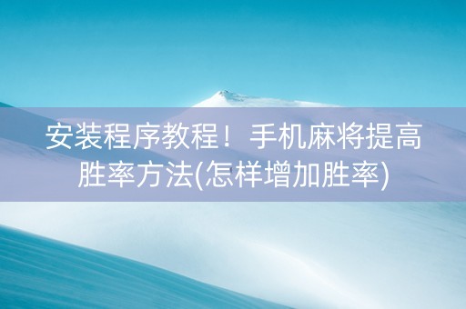 安装程序教程！手机麻将提高胜率方法(怎样增加胜率)