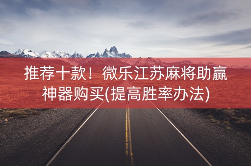 推荐十款！微乐江苏麻将助赢神器购买(提高胜率办法)