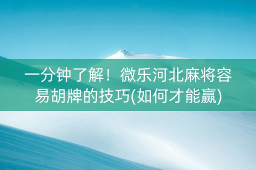 一分钟了解！微乐河北麻将容易胡牌的技巧(如何才能赢)