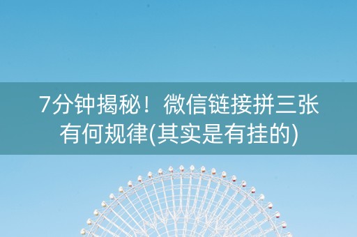 7分钟揭秘！微信链接拼三张有何规律(其实是有挂的)
