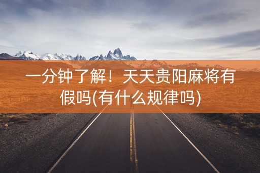 一分钟了解！天天贵阳麻将有假吗(有什么规律吗)