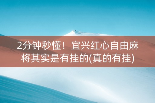 2分钟秒懂！宜兴红心自由麻将其实是有挂的(真的有挂)