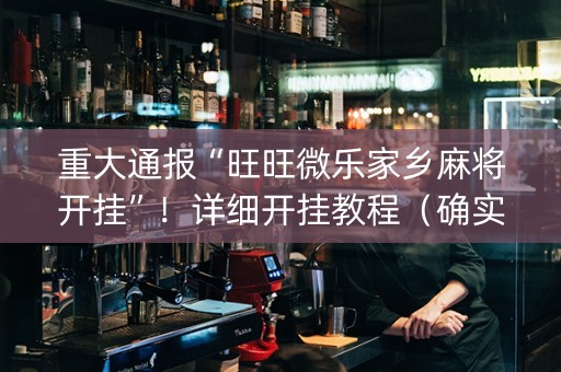 重大通报“旺旺微乐家乡麻将开挂”！详细开挂教程（确实真的有挂)-抖音