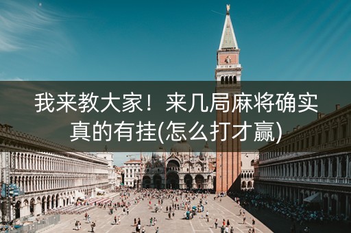 我来教大家！来几局麻将确实真的有挂(怎么打才赢)