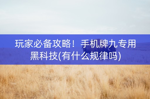 玩家必备攻略！手机牌九专用黑科技(有什么规律吗)
