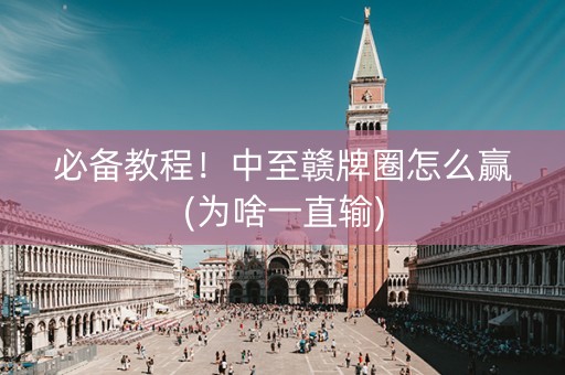 必备教程！中至赣牌圈怎么赢(为啥一直输)