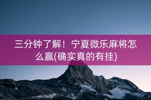 三分钟了解！宁夏微乐麻将怎么赢(确实真的有挂)