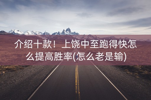 介绍十款！上饶中至跑得快怎么提高胜率(怎么老是输)