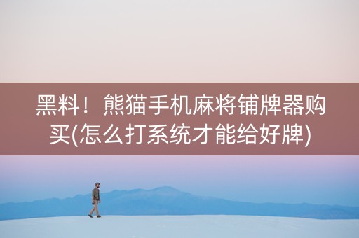黑料！熊猫手机麻将铺牌器购买(怎么打系统才能给好牌)